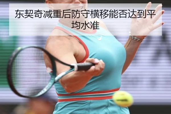 东契奇减重后防守横移能否达到平均水准